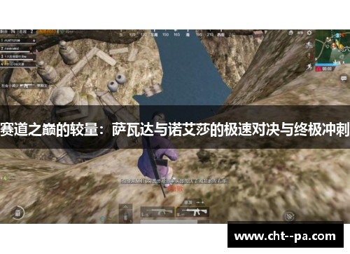 赛道之巅的较量：萨瓦达与诺艾莎的极速对决与终极冲刺