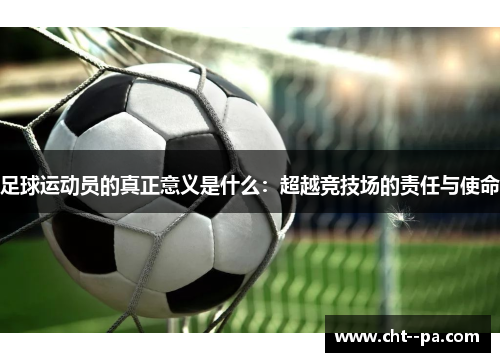 足球运动员的真正意义是什么：超越竞技场的责任与使命