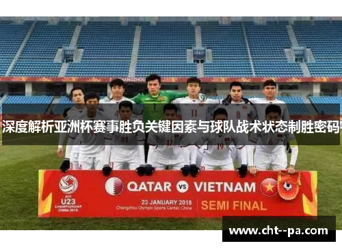 深度解析亚洲杯赛事胜负关键因素与球队战术状态制胜密码